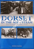 Book cover of Dorset in the Age of Steam - A History and Archaeology of Dorset Industry, c. 1750 - 1950 by STANIER, Peter